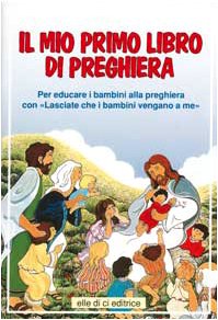 Il mio primo libro di preghiera. Per educare i bambini alla preghiera con il catechismo «Lasciate che i bambini vengano a me» (Opuscoli per pregare, Band 204) Religion & Esotericism