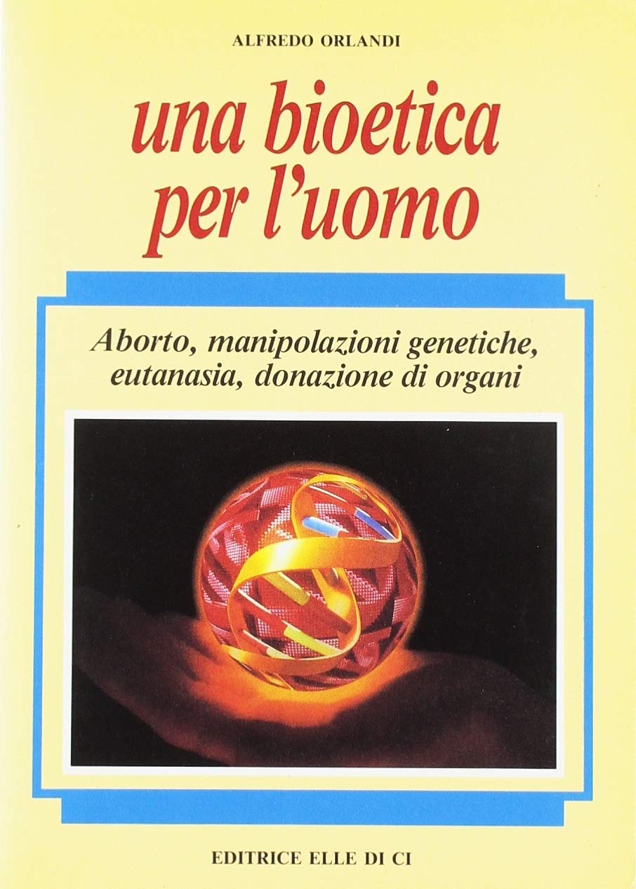 Una bioetica per l'uomo. Aborto, manipolazioni genetiche, eutanasia, donazione di organi (Le nuove sfide dell'etica, Band 7) Books