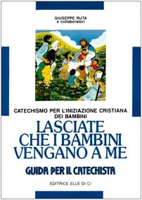 Lasciate che i bambini vengano a me. Catechismo per l'iniziazione cristiana. Guida Religion & Esotericism