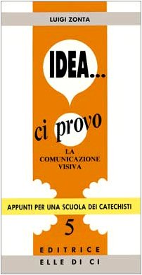 Idea... Ci provo. La comunicazione visiva (Appunti per una scuola dei catechisti, Band 5) Religion & Esotericism