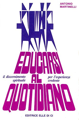 Educarsi al quotidiano. Il discernimento spirituale per l'esperienza del credente (Pastorale e catechesi, Band 102) Religion & Esotericism