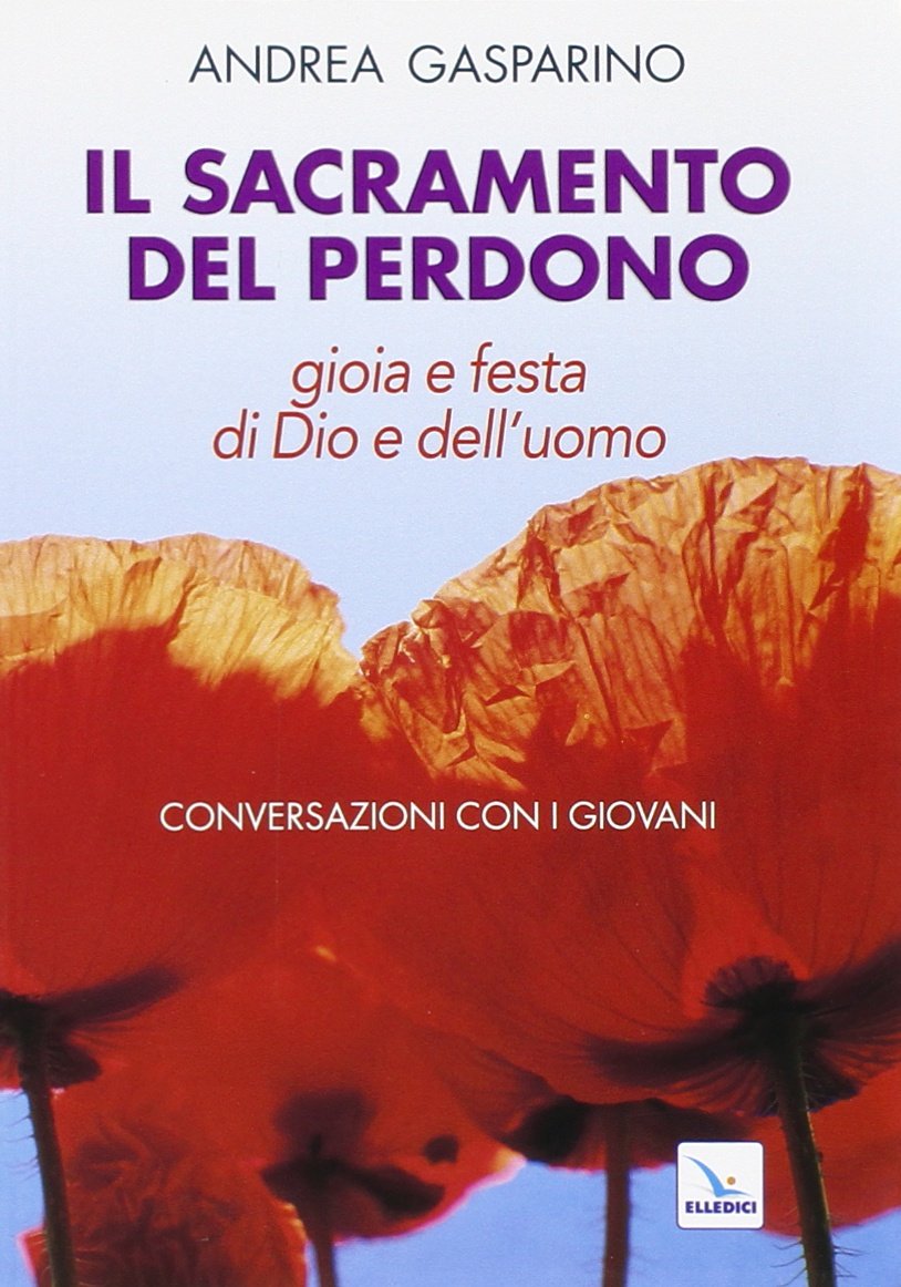 Il Sacramento del perdono. Gioia e festa di Dio e dell'uomo. Conversazioni con i giovani (La conversazione di Padre Gasparino, Band 3) Religion & Esotericism