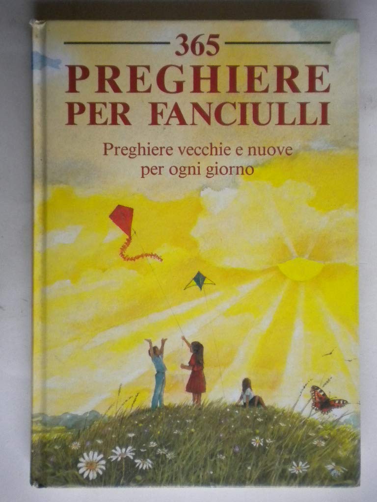 Trecentosessantacinque preghiere per fanciulli. Preghiere vecchie e nuove per ogni giorno (Le preghiere dei fanciulli, Band 6) Religion & Esotericism