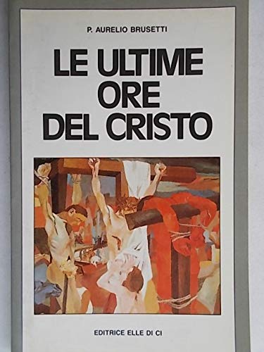 Le ultime ore del Cristo (La fede e la vita, Band 45) Religion & Esotericism