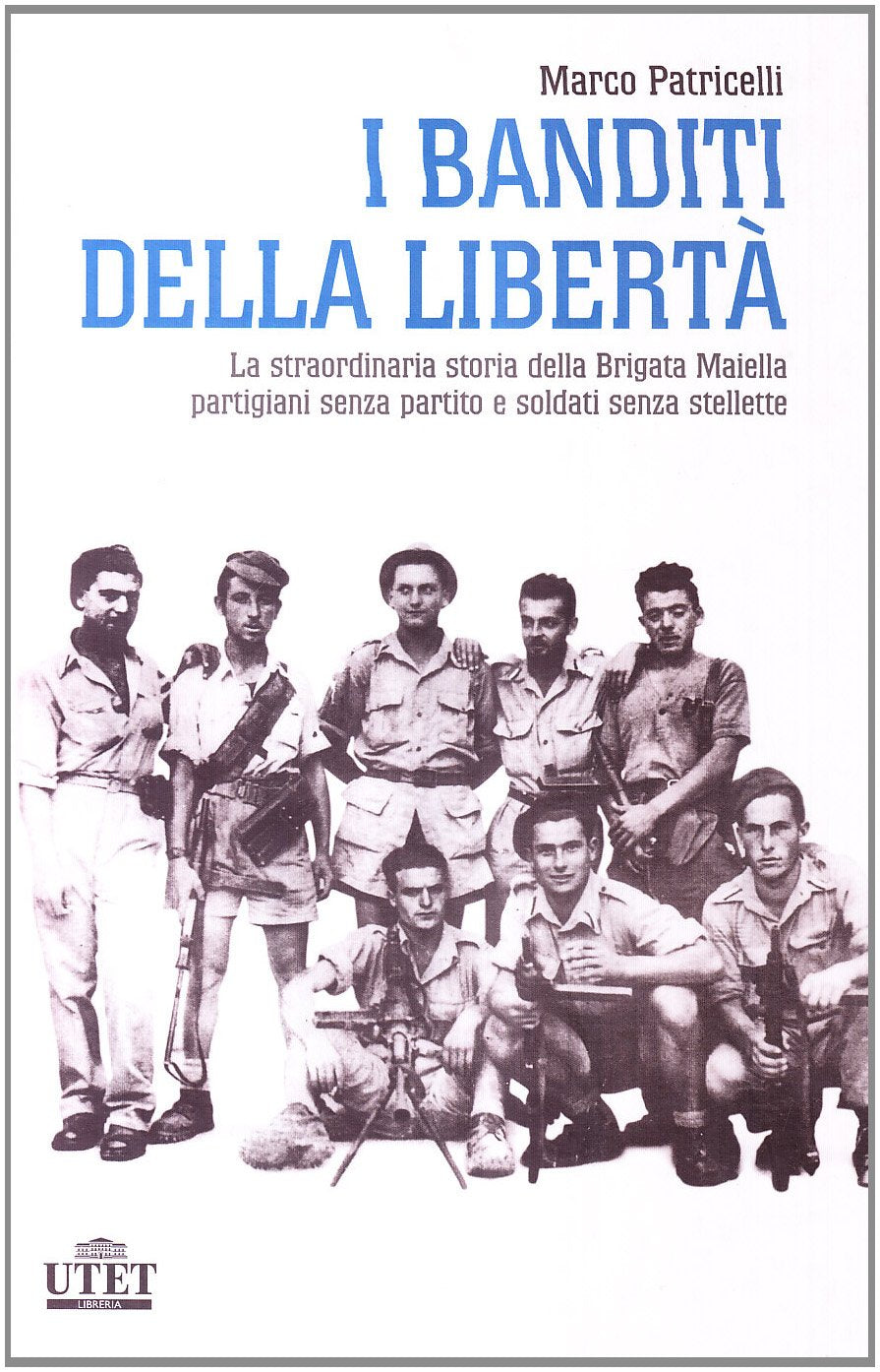 I banditi della libertà. La straordinaria storia della brigata Maiella partigiani senza partito e soldati senza stellette (La storia) Politics & History