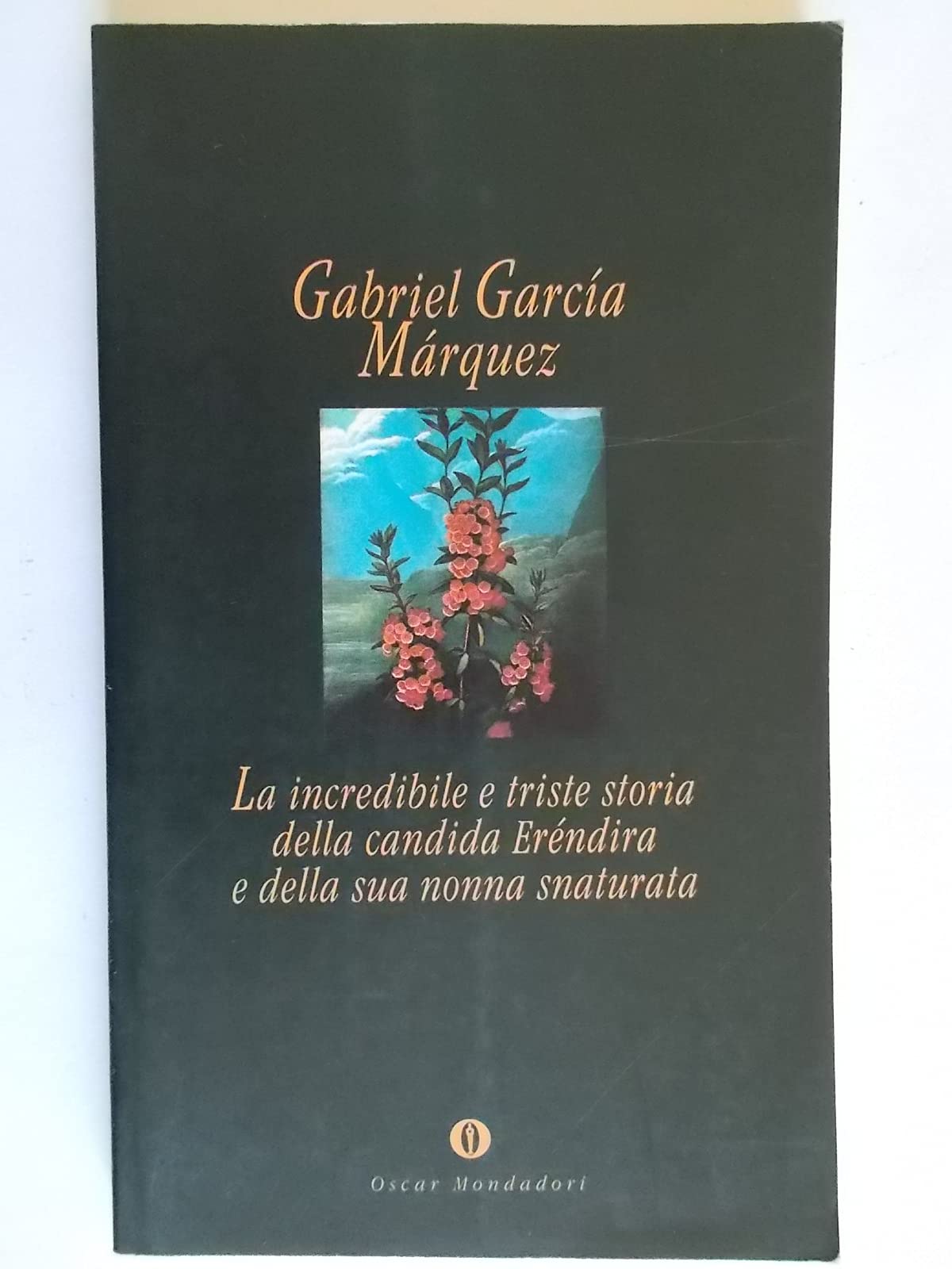 La incredibile e triste storia della candida Eréndira e della sua nonna snaturata (Oscar narrativa, Band 684) Essays & Short Stories
