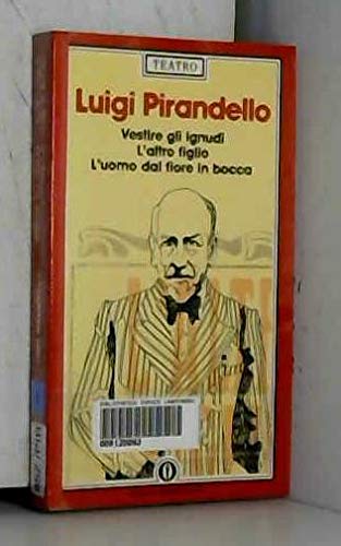 Vestire Gli Ignudi/L'Altro Figlio/L'Uomo Dal Fiore in Bocca (Fiction, Poetry & Drama, Band 1) Drama