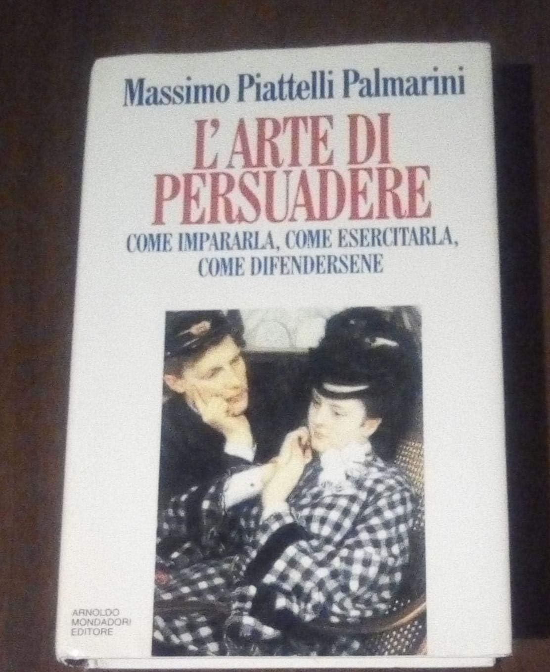 L'arte della persuasione. Come impararla, come esercitarla, come difendersene (Saggi) Books