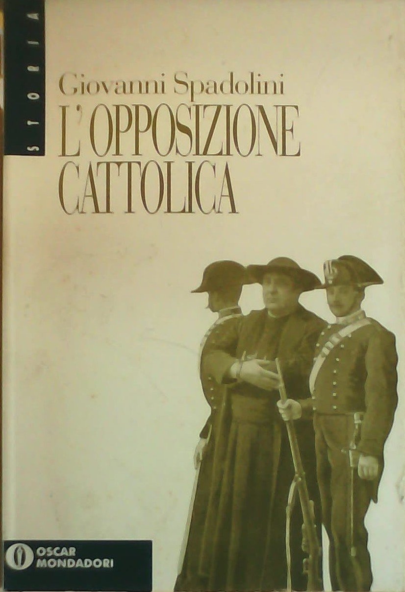L'opposizione cattolica. Da Porta Pia al 1898 (Oscar storia, Band 82) Politics & History