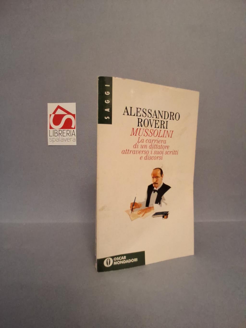 Mussolini. La carriera di un dittatore attraverso i suoi scritti e discorsi (Oscar saggi, Band 366) Social Sciences