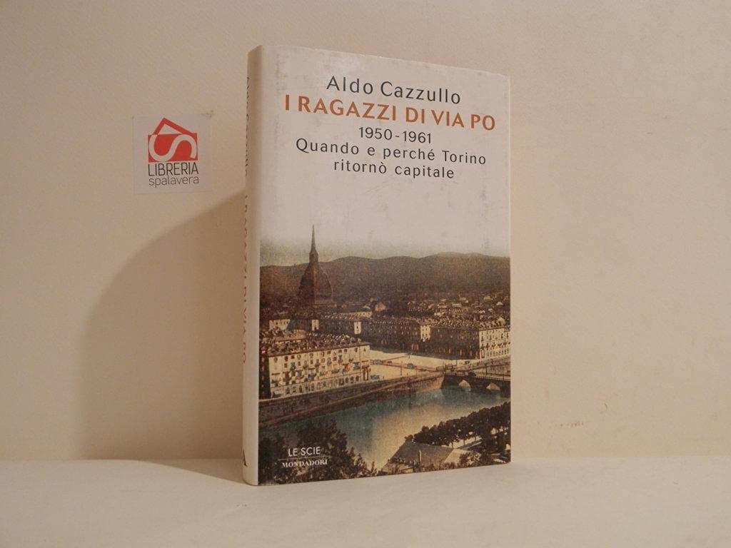 I ragazzi di via Po 1950-1961. Quando e perché Torino ritornò capitale (Le scie) Books