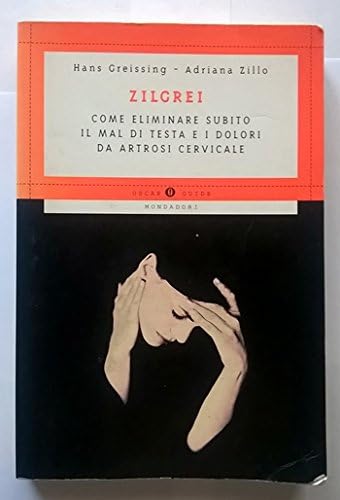 Zilgrei. Come eliminare subito il mal di testa e i dolori da artrosi cervicale (Oscar guide) Health, Nutrition & Fitness