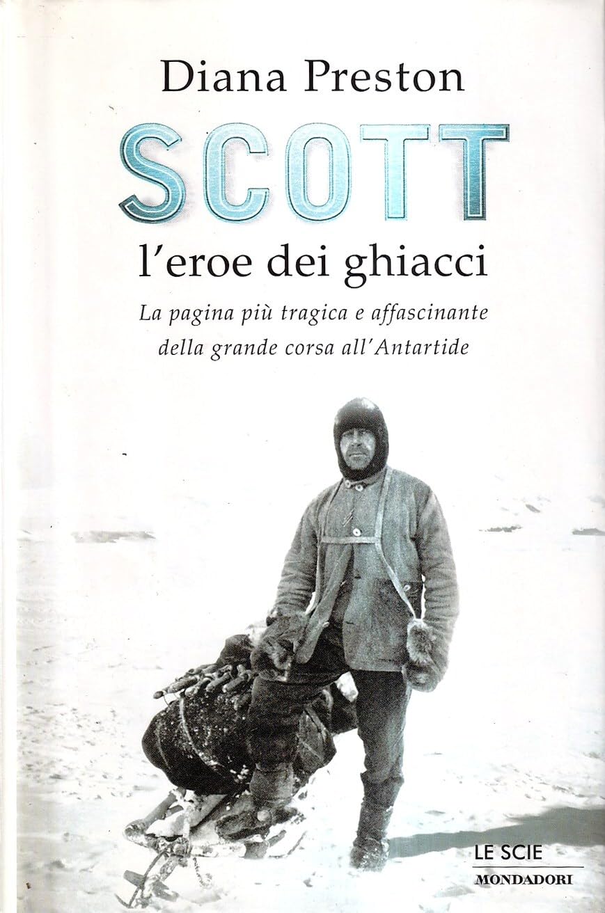 Scott, l'eroe dei ghiacci. La pagina più tragica e affascinante della grande corsa all'Antartide book