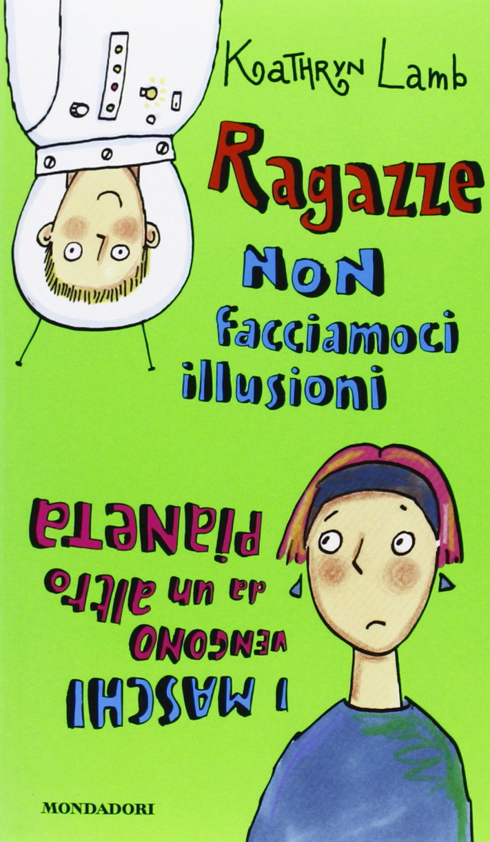 Ragazze, non facciamoci illusioni: i maschi vengono da un altro pianeta (Ragazzine, Band 32) Novels & Short Stories