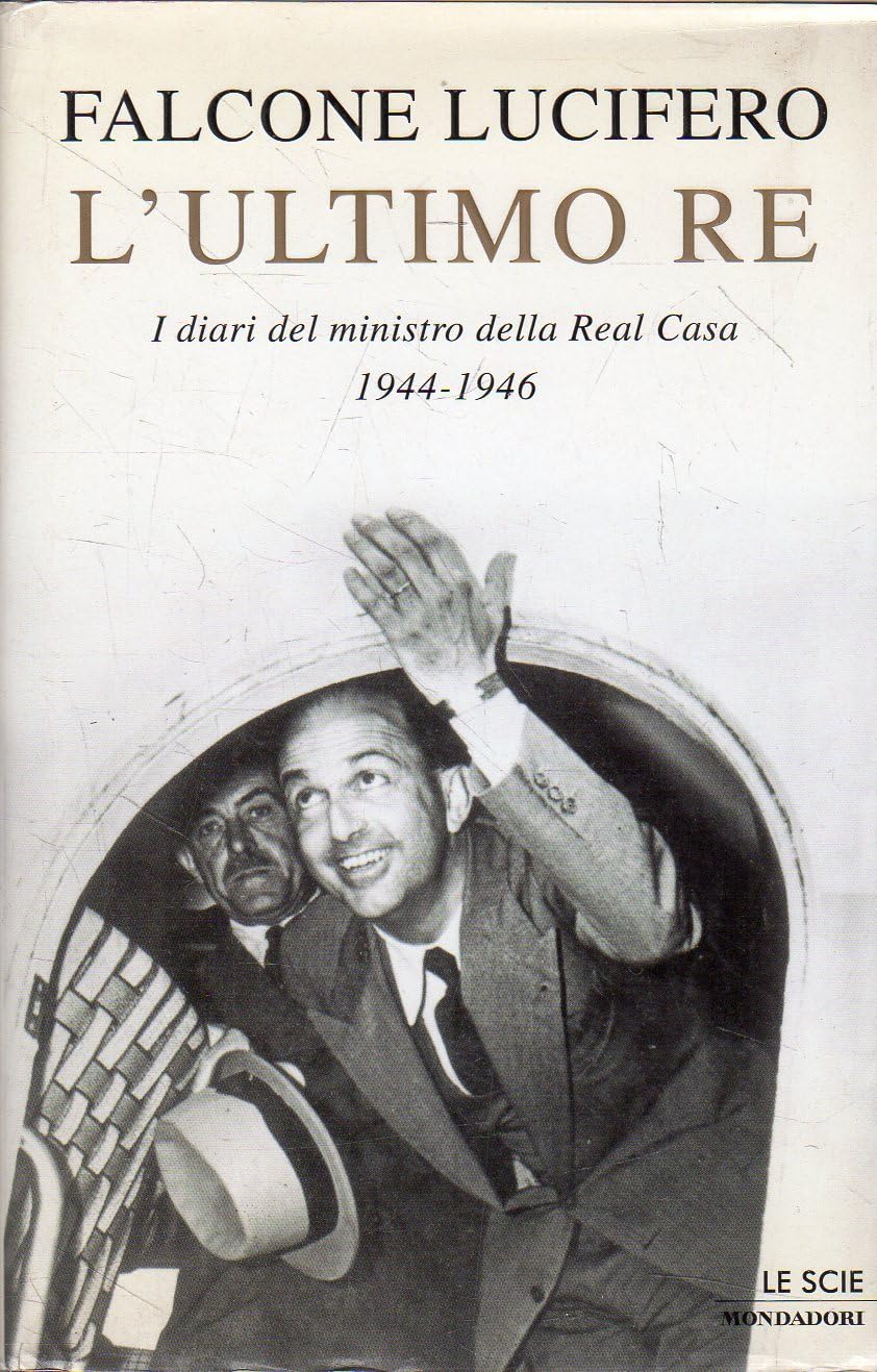 L'ultimo re. I diari del ministro della Real Casa 1944-1946 (Le scie) Politics & History