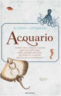 Acquario. Simboli, miti, credenze e curiosità sugli esseri delle acque: dalle conchiglie alle sirene, dai delfini ai coccodrilli, dagli dei agli animali fantastici Religion & Esotericism