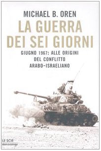 La guerra dei sei giorni. Giugno 1967: alle origini del conflitto arabo-israeliano (Le scie) Politics & History