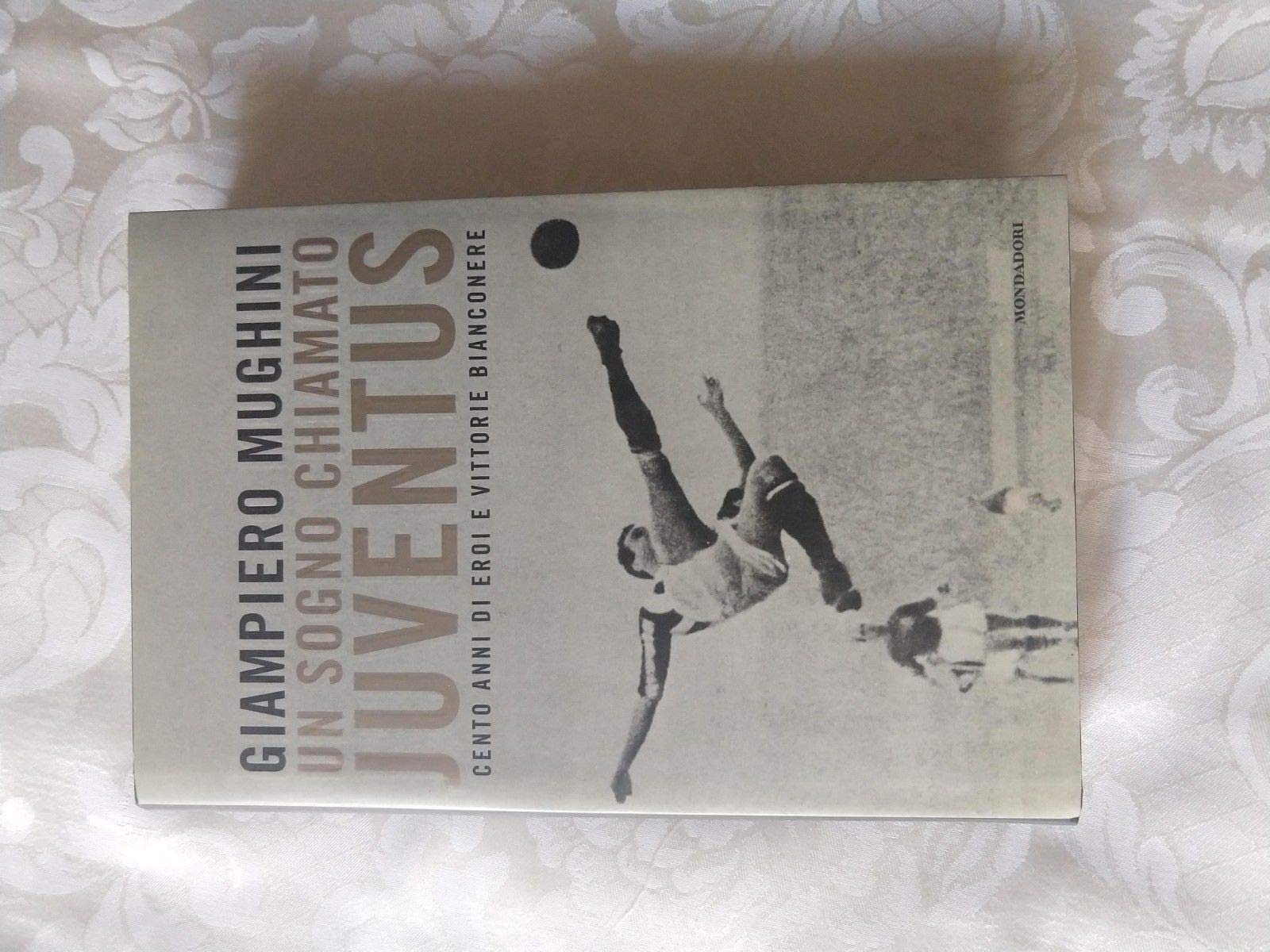 Un sogno chiamato Juventus. Cento anni di eroi e vittorie bianconere book