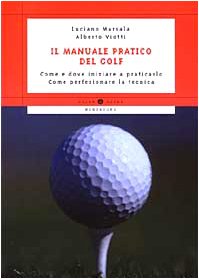 Il manuale pratico del golf. Come e dove iniziare a praticarlo. Come perfezionare la tecnica (Oscar guide) Leisure & Fun