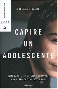 Capire un adolescente. Come cambia il cervello dei ragazzi fra i tredici e i diciotto anni (Saggi) Psychology