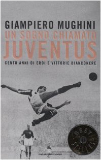 Un sogno chiamato Juventus. Cento anni di eroi e vittorie bianconere book