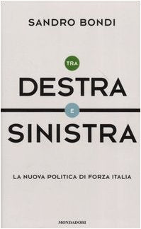 Tra Destra e Sinistra. La nuova politica di Forza Italia (Ingrandimenti) Books