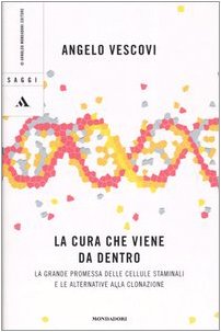 La cura che viene da dentro. La grande promessa delle cellule staminali e le alternative alla clonazione Books