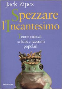 Spezzare l'incantesimo. Teorie radicali su fiabe e racconti popolari book