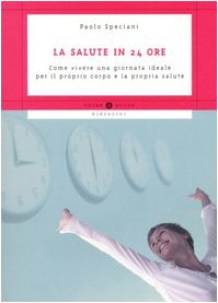 La salute in 24 ore. Come vivere una giornata ideale per il proprio corpo e la propria salute book
