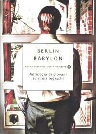 Berlin Babylon. Antologia di giovani scrittori tedeschi (Piccola biblioteca oscar, Band 386) Contemporary literature