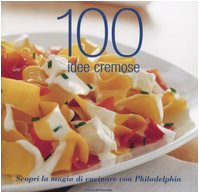 Cento idee cremose. Scopri la magia di cucinare con philadelphia book