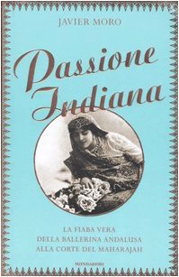 Passione indiana. La fiaba vera della ballerina andalusa alla corte del maharajah book