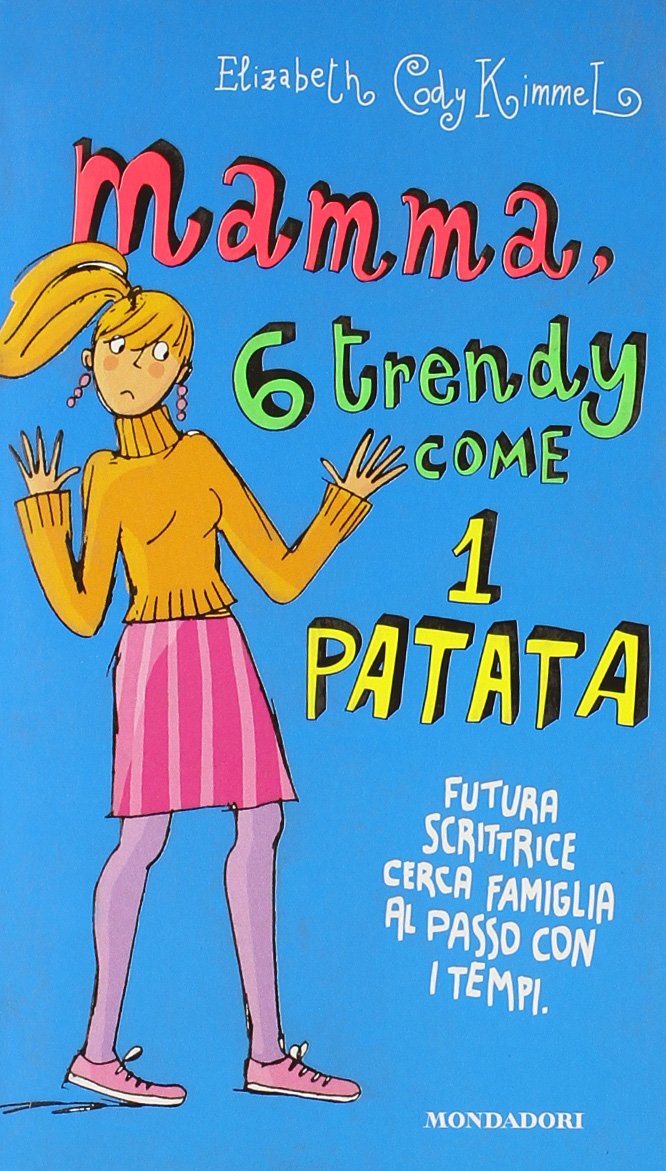 Mamma, 6 trendy come 1 patata. Futura scrittrice cerca famiglia al passo con i tempi (Ragazzine) Novels & Short Stories