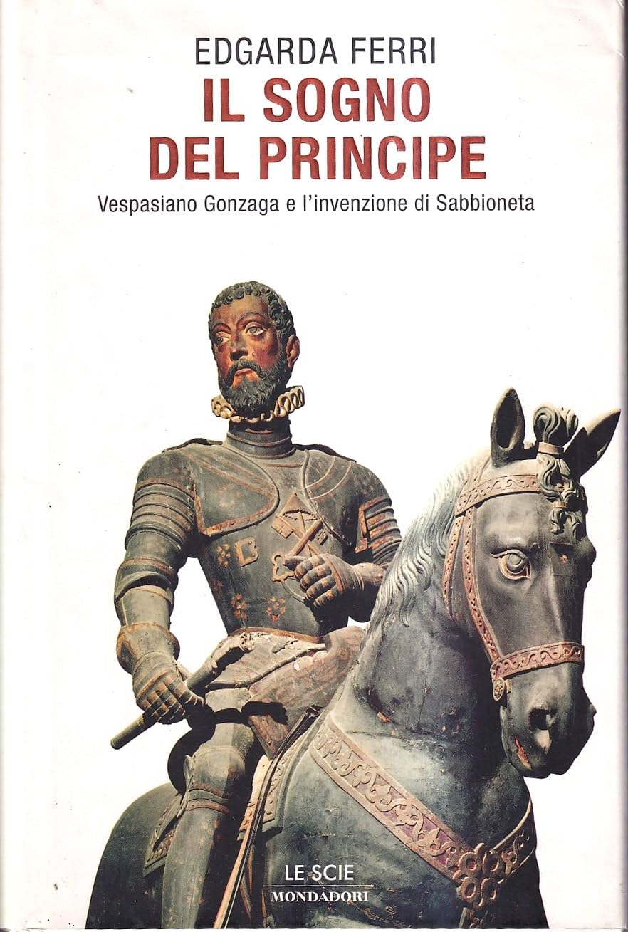 Il sogno del principe. Vespasiano Gonzaga e l'invenzione di Sabbioneta Memories
