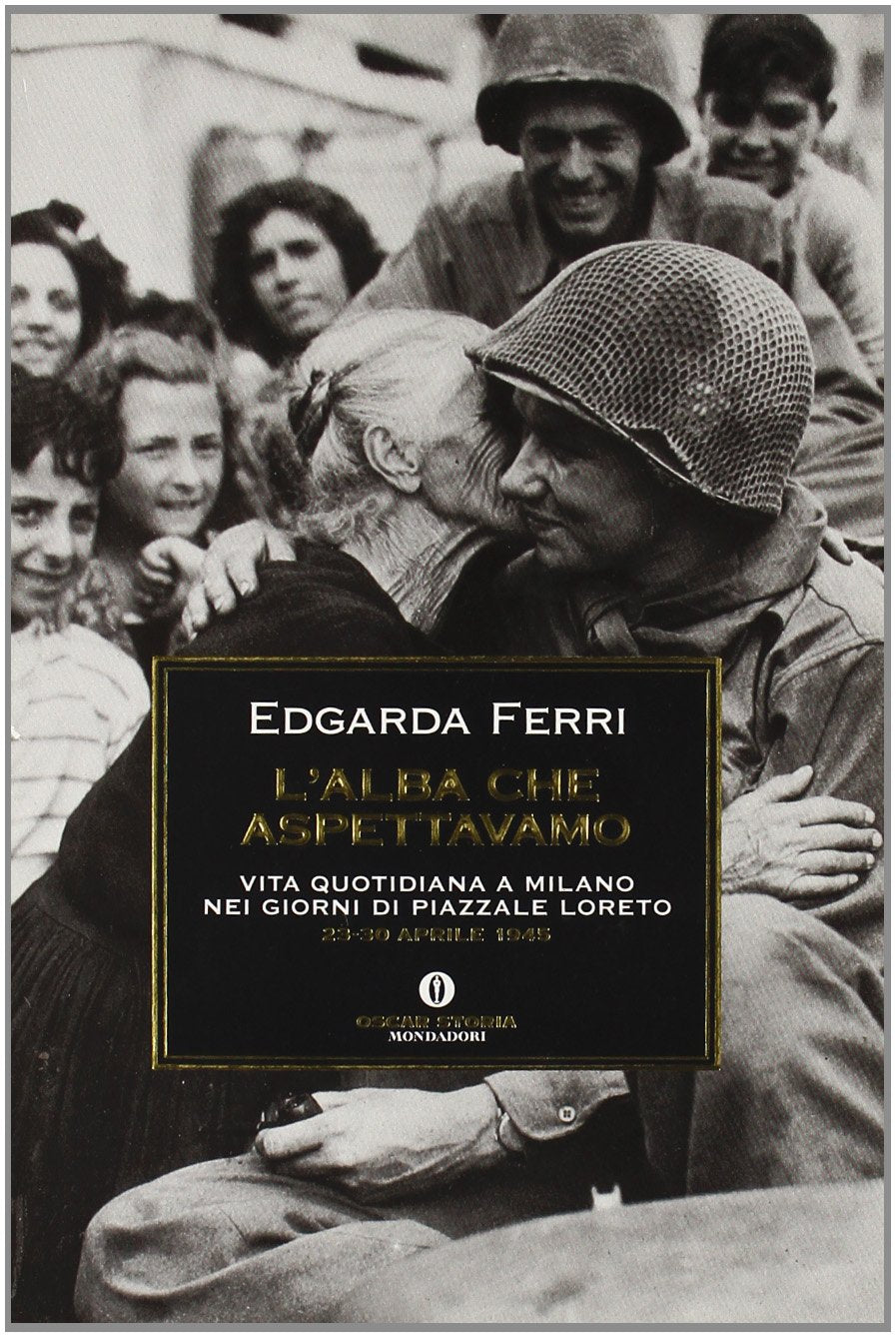 L'alba che aspettavamo. Vita quotidiana a Milano nei giorni di piazzale Loreto 23-30 aprile 1945 (Oscar storia, Band 432) Politics & History