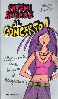 Fatemi andare al concerto! Altrimenti come lo trovo il fidanzato? book