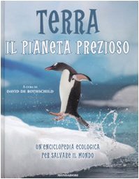 Terra. Il pianeta prezioso. Un'enciclopedia ecologica per salvare il mondo Natural Sciences