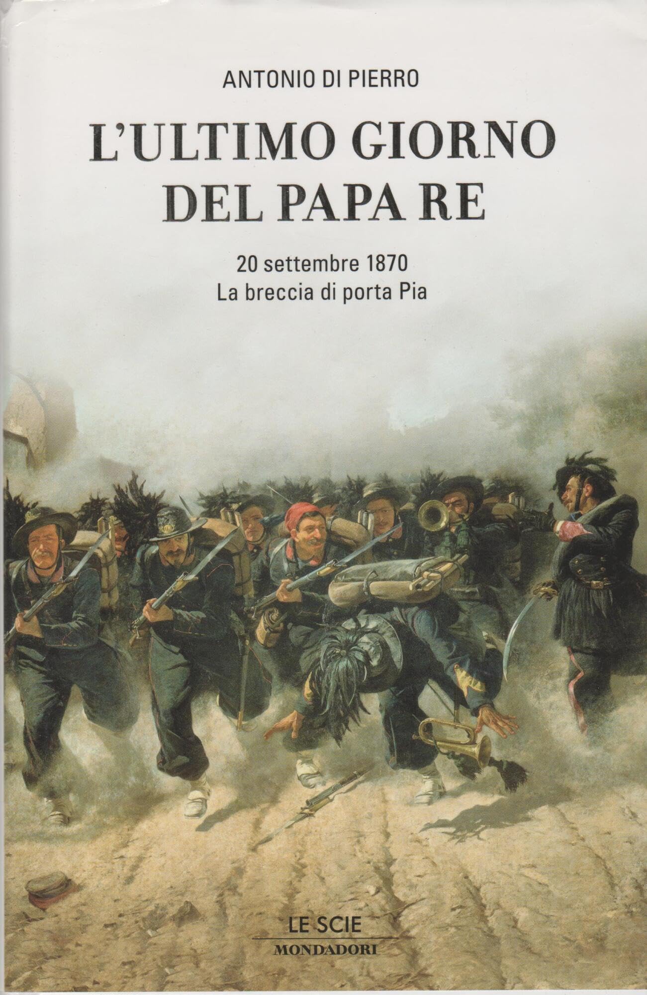 L'ultimo giorno del Papa Re. 20 settembre 1870: la breccia di Porta Pia Politics & History