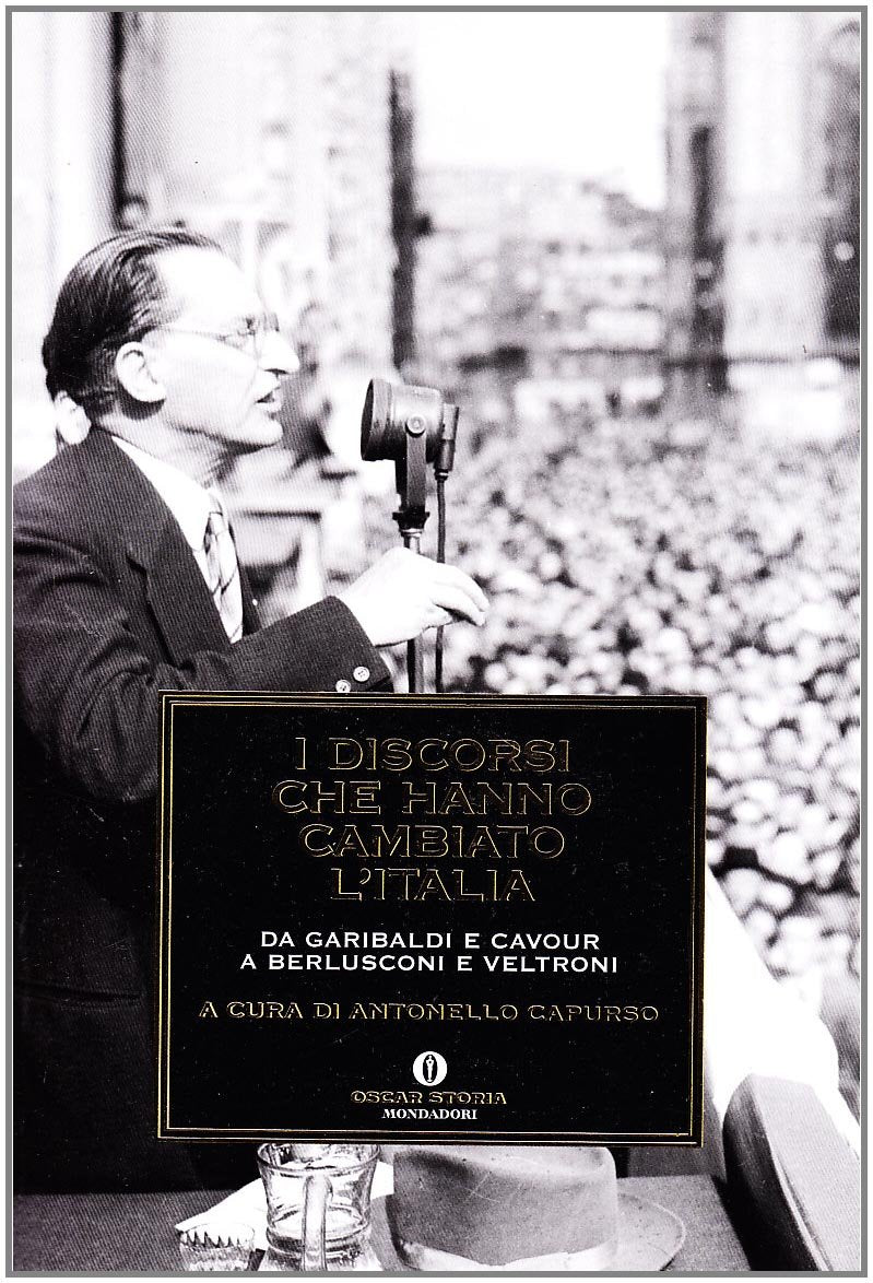 I discorsi che hanno cambiato l'Italia. Da Garibaldi e Cavour a Berlusconi e Veltroni Politics & History