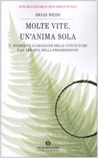 Molte vite, un'anima sola. Il potere di guarigione delle vite future e la terapia della progressione (Oscar nuovi misteri, Band 104) Psychology