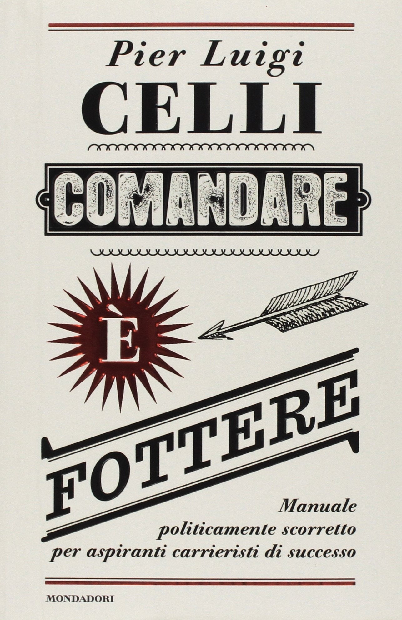 Comandare è fottere. Manuale politicamente scorretto per aspiranti carrieristi di successo Business, Finance & Career