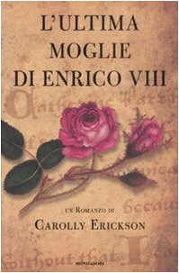 L'ultima moglie di Enrico VIII Historical Fiction