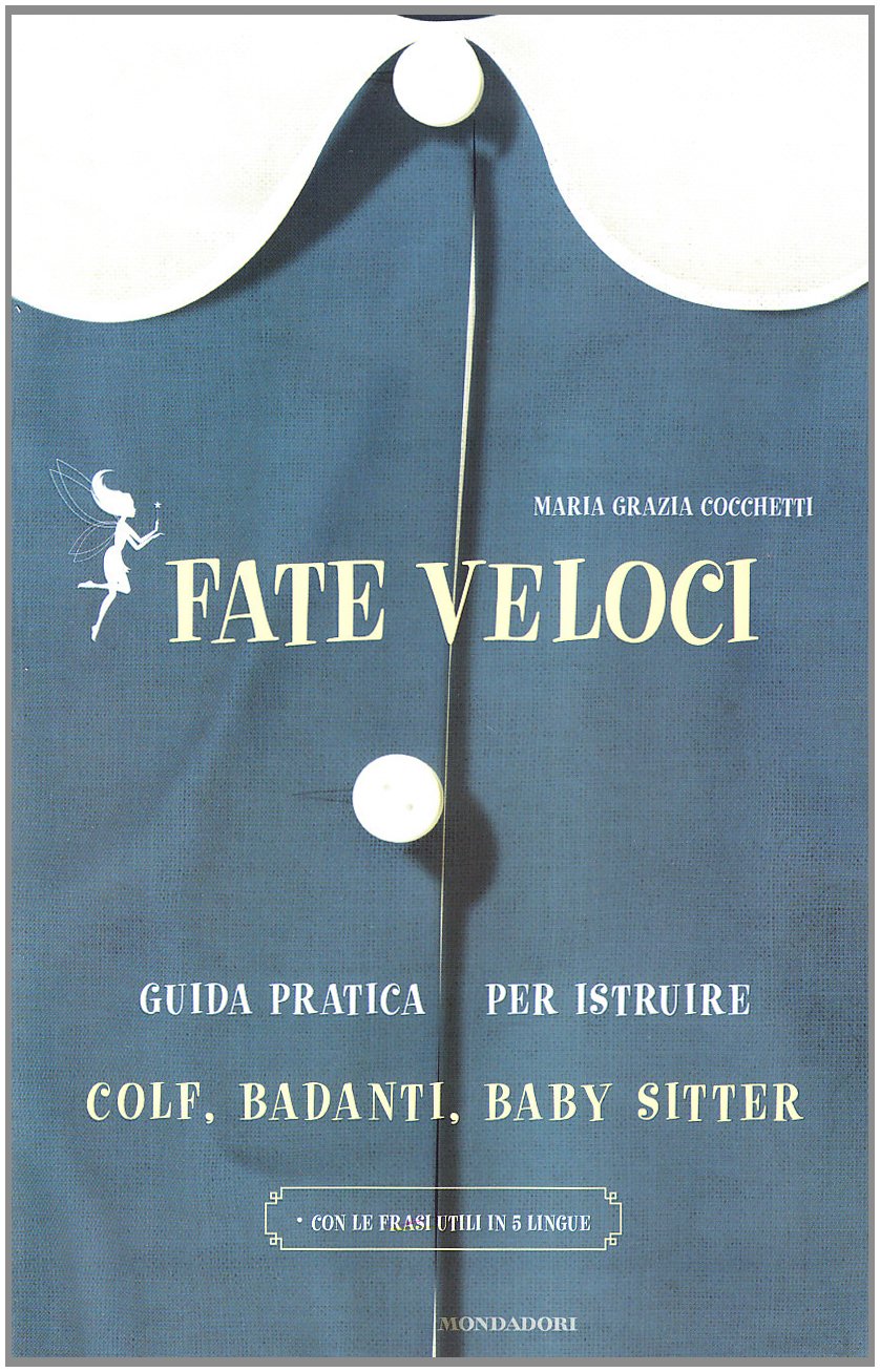 Fate veloci. Guida pratica per istruire colf, badanti, baby sitter (Comefare) Books