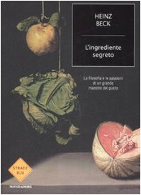 L'ingrediente segreto. La filosofia e le passioni di un grande maestro del gusto (Strade blu. Non Fiction) Leisure, Home & Garden