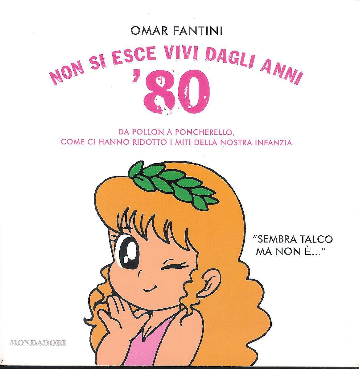 Non si esce vivi dagli anni '80. Da Pollon a Poncherello, come ci hanno ridotto i miti della nostra infanzia (Biblioteca umoristica Mondadori) Media & Communication