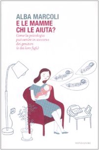 E le mamme chi le aiuta? Come la psicologia può venire in soccorso dei genitori (e dei loro figli) (Saggi) Psychology