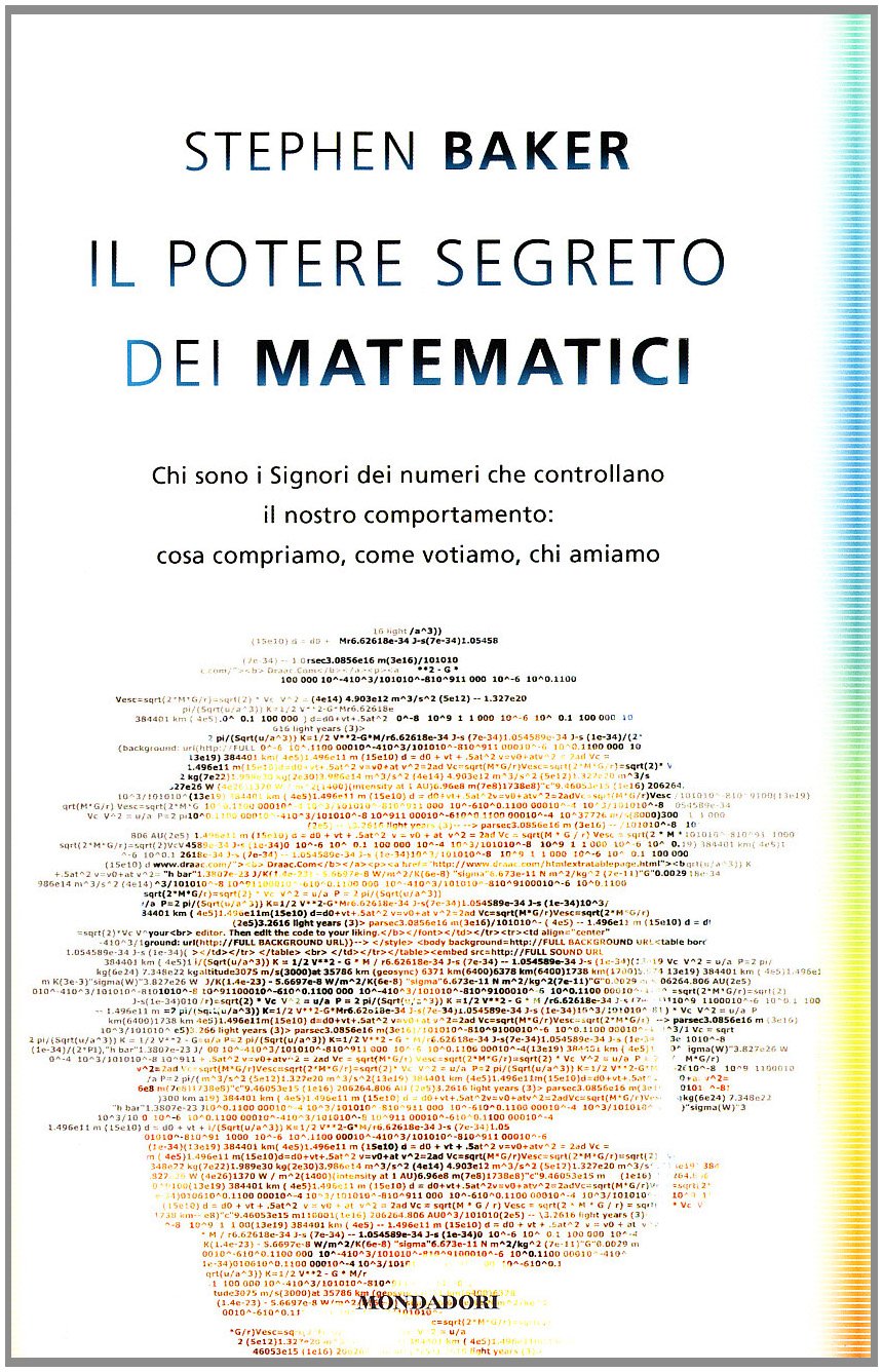 Il potere segreto dei matematici. Chi sono i signori dei numeri che controllano il nostro comportamento: cosa compriamo, come votiamo, chi amiamo Business & Technology