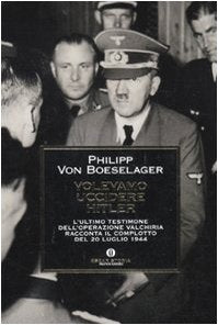 Volevamo uccidere Hitler. L'ultimo testimone dell'operazione Valchiria racconta il complotto del 20 luglio 1944 Politics & History