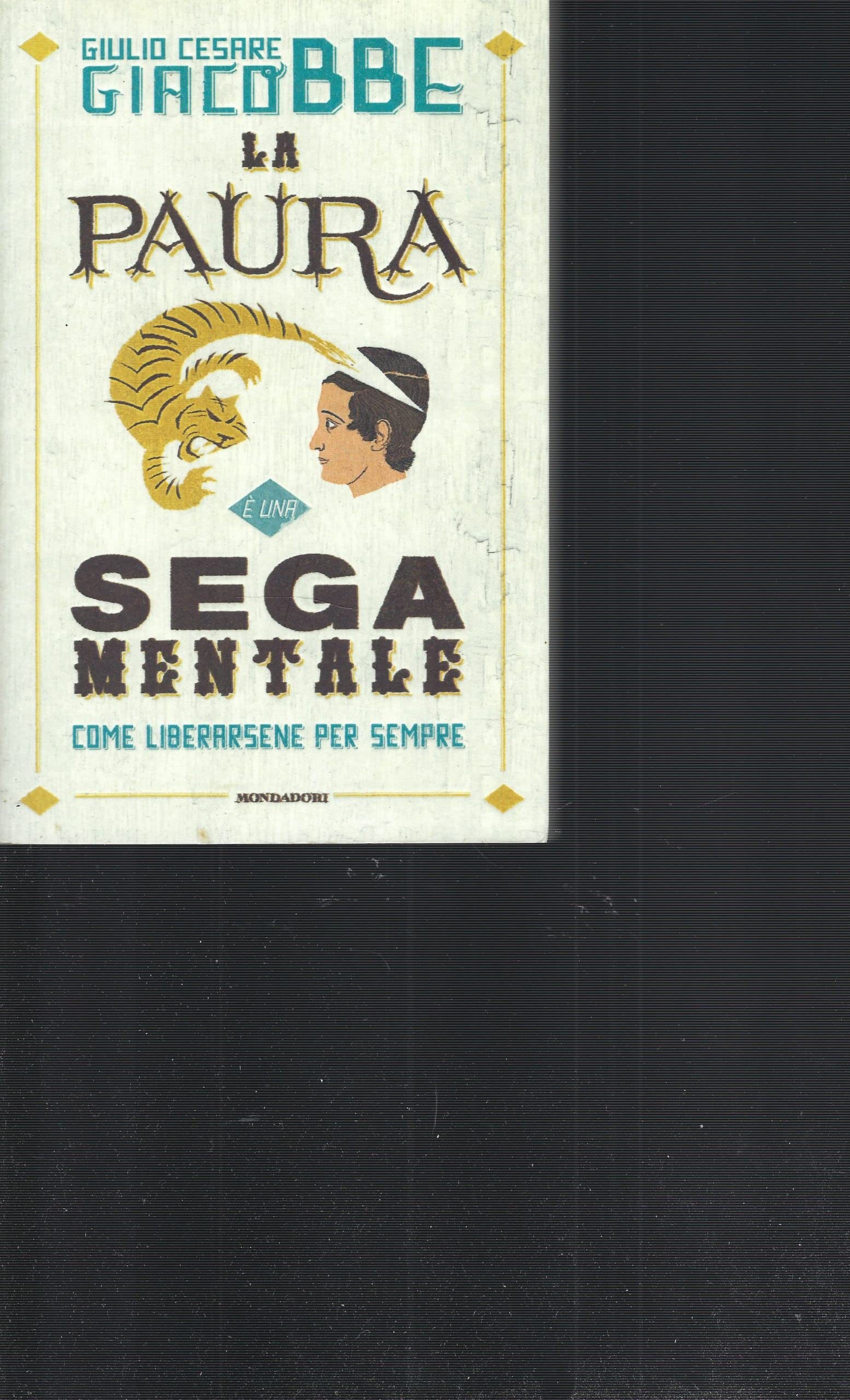La paura è una sega mentale. Come liberarsene per sempre book