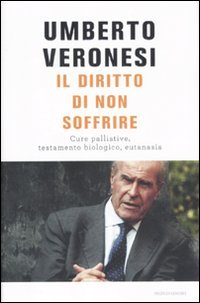 Il diritto di non soffrire. Cure palliative, testamento biologico, eutanasia book